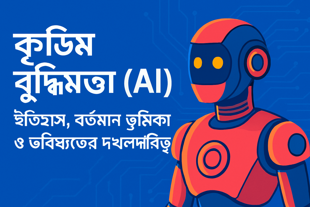 কৃত্রিম বুদ্ধিমত্তা (AI): ইতিহাস, বর্তমানের ব্যবহার ও ভবিষ্যতের আধিপত্য